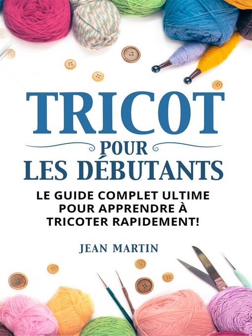 Cover image for TRICOT POUR LES DÉBUTANTS. Le guide complet ultime pour apprendre à tricoter rapidement !